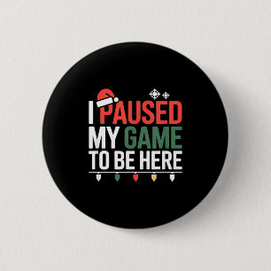 Funny Gamer I Paused My Game To Be Here Christmas  Button