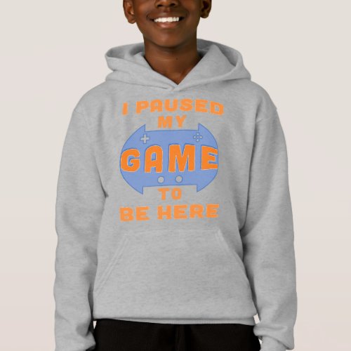 Funny Gamer Saying I Paused My Game to Be Here Hoodie