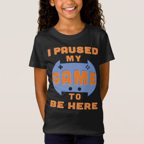 Funny Gamer Saying I Paused My Game to Be Here T_Shirt