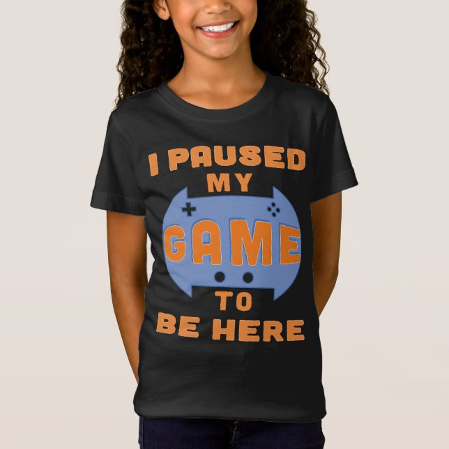 Funny Gamer Saying I Paused My Game to Be Here T-Shirt (Front)