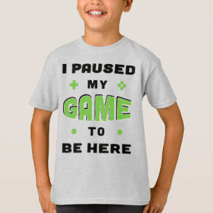 Funny Gamer Saying I Paused My Game to Be Here T-Shirt