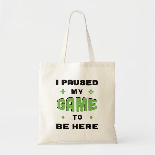 Funny Gamer Saying I Paused My Game to Be Here Tote Bag