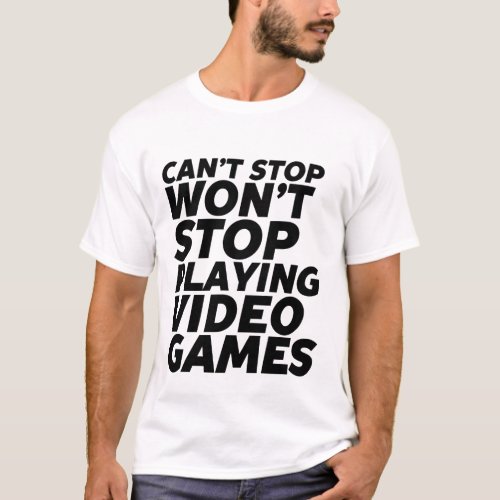 Funny Gamer T_shirt Cant Stop Playing Video Games