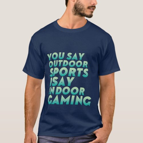 Funny Gamer T_shirt Geek Humor I Say Indoor Gaming