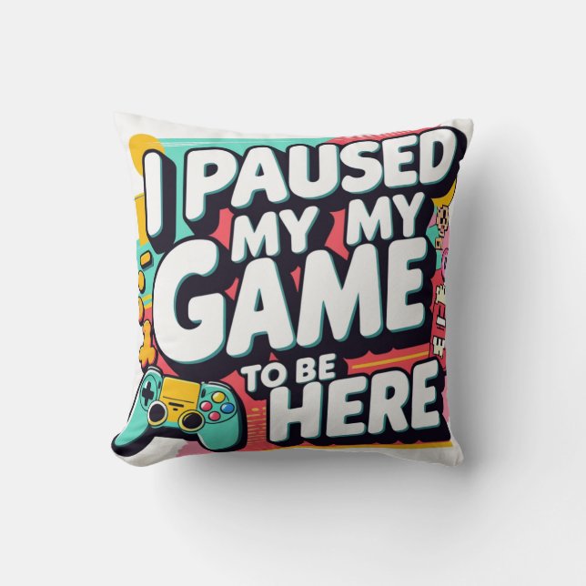 Funny Gamer T-Shirt – “I Paused My Game to Be Here Throw Pillow (Front)