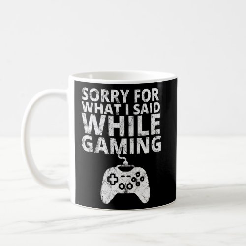 Funny Gamer T Sorry For What I Said While Gaming  Coffee Mug