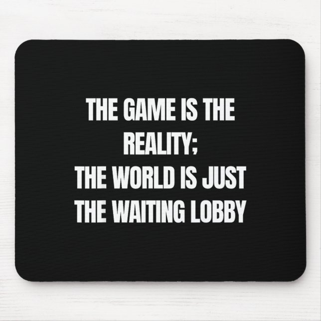 Funny Gamer The Game Is Reality Waiting Lobby Vide Mouse Pad (Front)