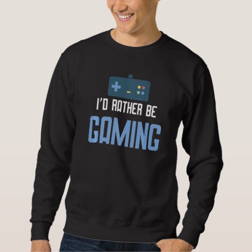 Funny Gamer Video Games Id Rather Be Gaming Intro Sweatshirt