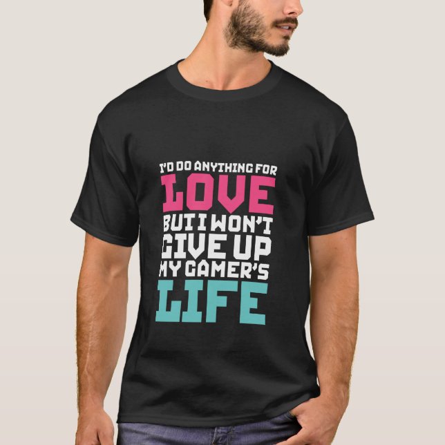 Funny Gamers T-Shirt I'd Do Anything For Love (Front)