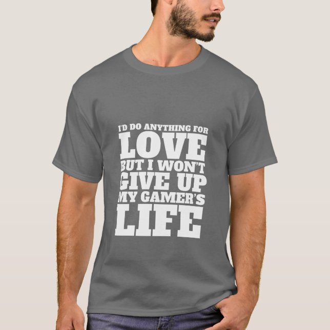 Funny Gamers T-Shirt I'd Do Anything For Love (Front)