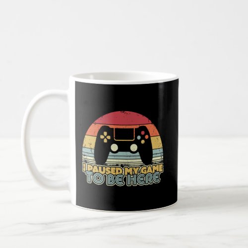 Funny Gaming Retro I Paused My Game To Be Here Coffee Mug