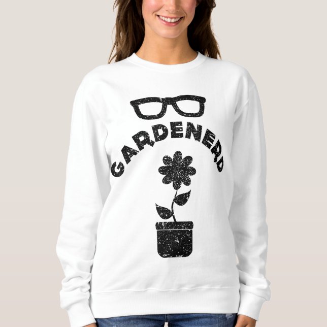 Funny Garden Nerd Gardener Nerd Meme Quote Saying Sweatshirt (Front)