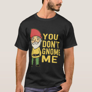 Funny Garden Pun You Don't Gnome Me T-Shirt