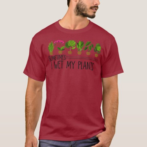 Funny Gardener  Sometimes I Wet My Plants T_Shirt