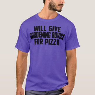 Funny Gardener Will Give Gardening Advice For Pizz T-Shirt