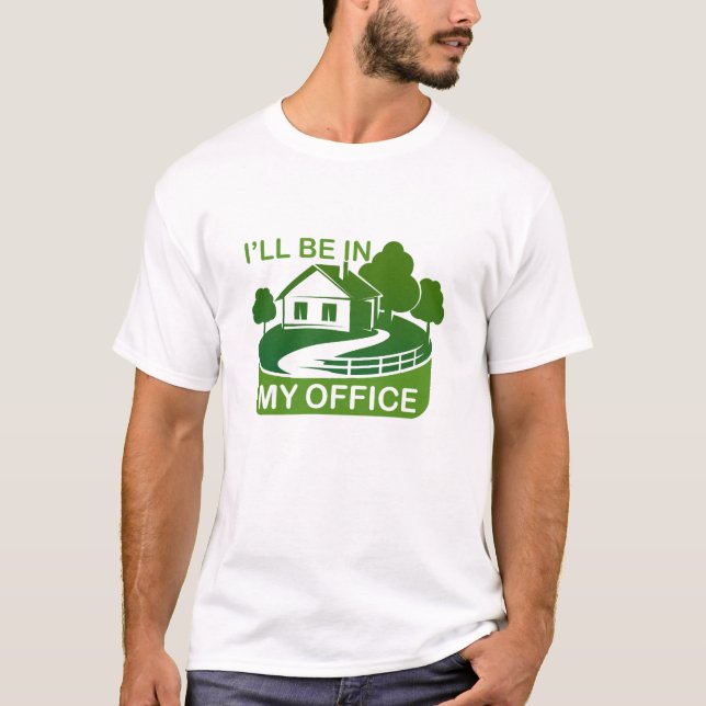 Funny Gardening Design I'll be in My OFFICE T-Shirt (Front)