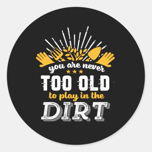 Funny Gardening Never Too Old To Play In the Dirt Classic Round Sticker