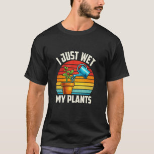 Funny Gardening Quotes, Wet My Plants Lover Garden T-Shirt