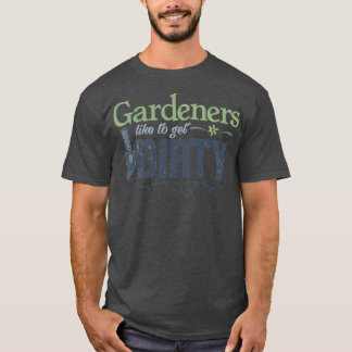 Funny Gardening Saying Gardeners Like to get Dirty T-Shirt