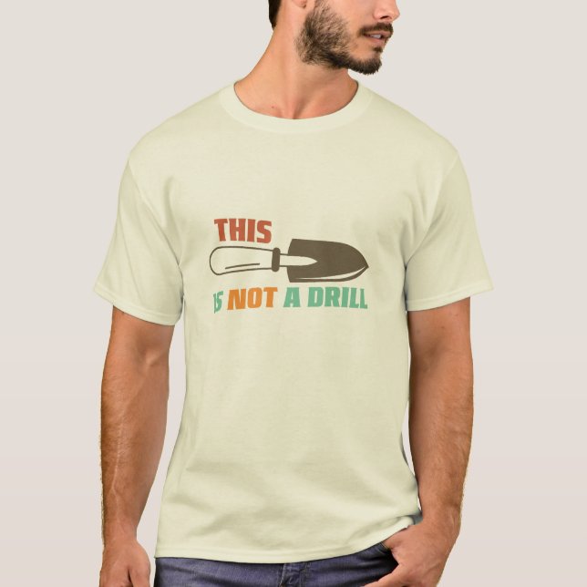 Funny Gardening This Is Not A Drill T-Shirt (Front)