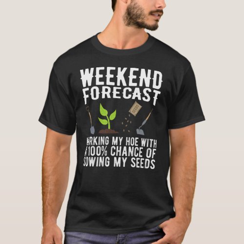 Funny Gardening Weekend Forecast Hoeing and Sowing T_Shirt