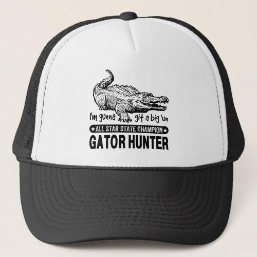 Funny Gator Hunter _ Gunna Git a Big un Trucker Hat