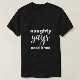 Funny Gay LGBTQ Naughty Gays Need It Too Humor T-Shirt