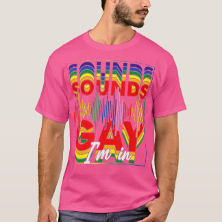 Funny Gay PrideSounds Gay Im In (1)  T-Shirt