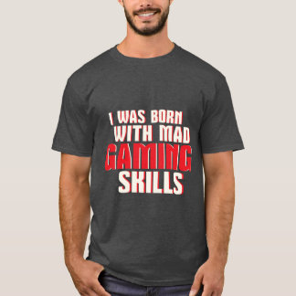 Funny Geek and Gamers T-shirt Mad Gaming Skills