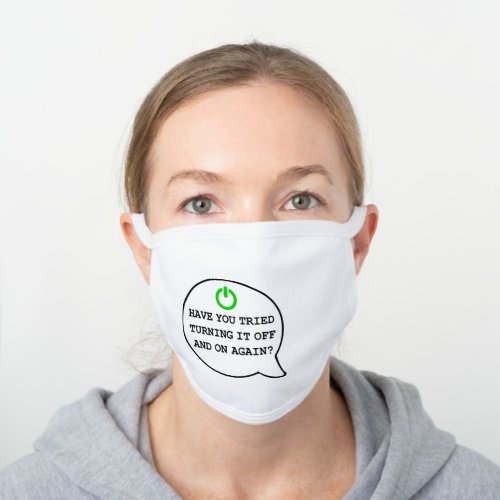 Funny Geek Quote Turning it off and on again Humor White Cotton Face Mask