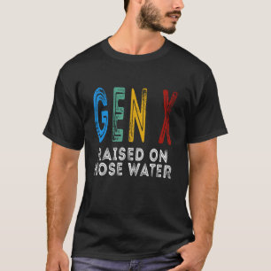 Funny Gen X Raised On Hose Water Humor Generation  T-Shirt