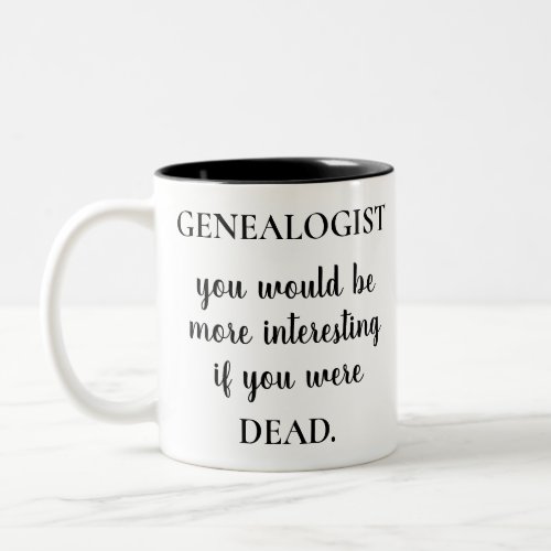 Funny Genealogy You Would Be More Interesting Dead Two_Tone Coffee Mug