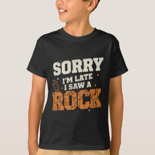Funny Geology Quote - Sorry Late Saw A Rock - T-Shirt