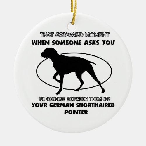 Funny GERMAN SHORTHAIRED POINTER designs Ceramic Ornament