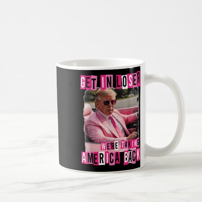Funny Get In Loser We Are Taking America Back Coffee Mug (Right)