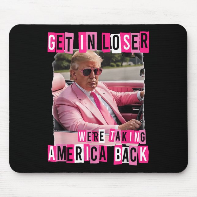 Funny Get In Loser We Are Taking America Back Mouse Pad (Front)
