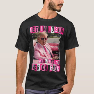 Funny Get In Loser We Are Taking America Back T-Shirt