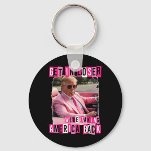 Funny Get In Loser We Are Taking America Back Trum Keychain