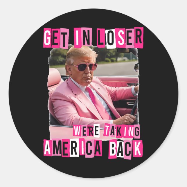 Funny Get In Loser We Are Taking America Byck Trum Classic Round Sticker (Front)