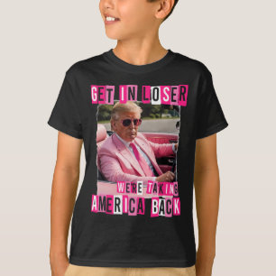 Funny Get In Loser We Are Taking America Byck Trum T-Shirt