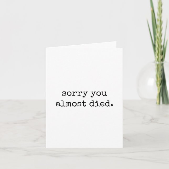 Funny Get Well Card – Sorry You Almost Died (Front)