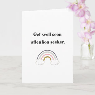 Funny Get Well Soon Attention Seeker Card