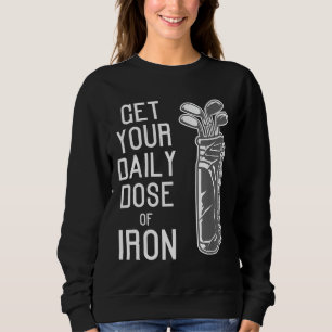 Funny Get Your Daily Dose Of Iron Golf Players gif Sweatshirt