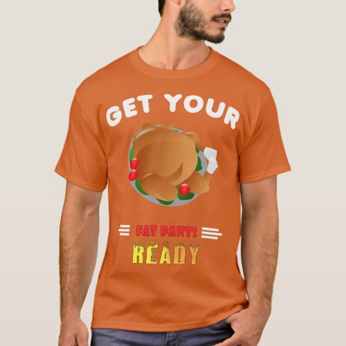 Funny Get Your Fat Pants Ready Thanksgiving Turkey T_Shirt