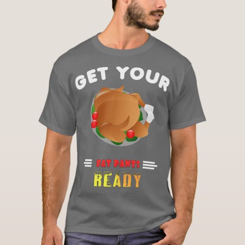 Funny Get Your Fat Pants Ready Thanksgiving Turkey T_Shirt