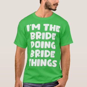 Funny Getting Married  I'm The Bride Doing Bride T T-Shirt