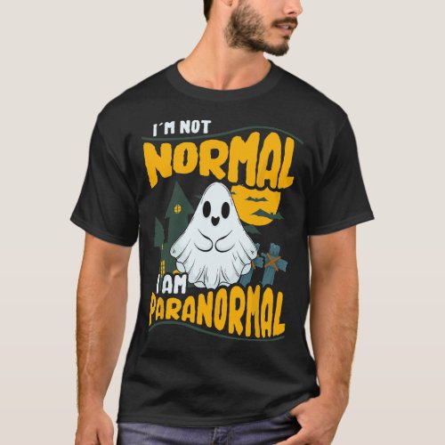 Funny Ghost Hunting Graphic _ Im Not Normal I Am  T_Shirt