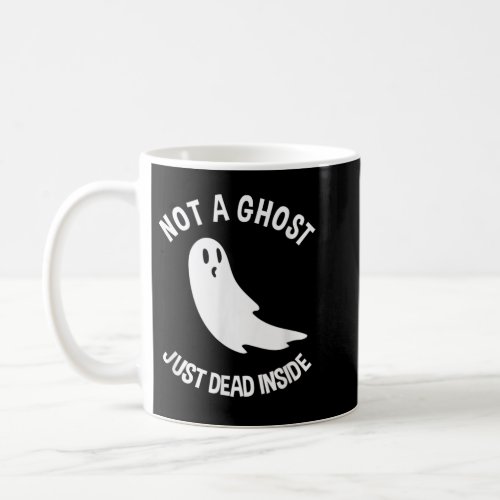 Funny Ghost Not A Ghost Just Dead Inside Halloween Coffee Mug