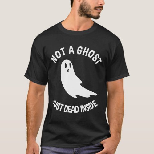 Funny Ghost Not A Ghost Just Dead Inside Halloween T_Shirt