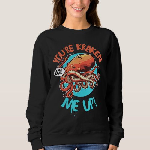 Funny Giant Octopus Squid Monster Youre Kraken Me Sweatshirt